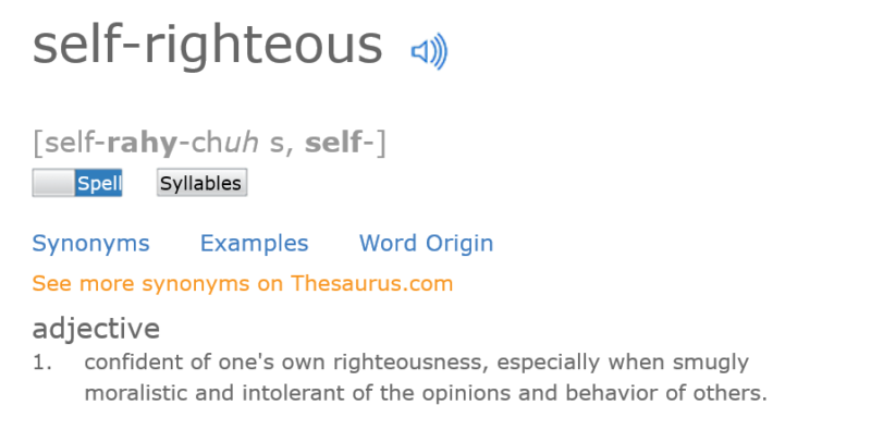self-righteous. (n.d.). Dictionary.com Unabridged. Retrieved May 5, 2017 from Dictionary.com website http://www.dictionary.com/browse/self-righteous